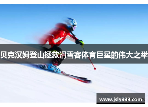 贝克汉姆登山拯救滑雪客体育巨星的伟大之举